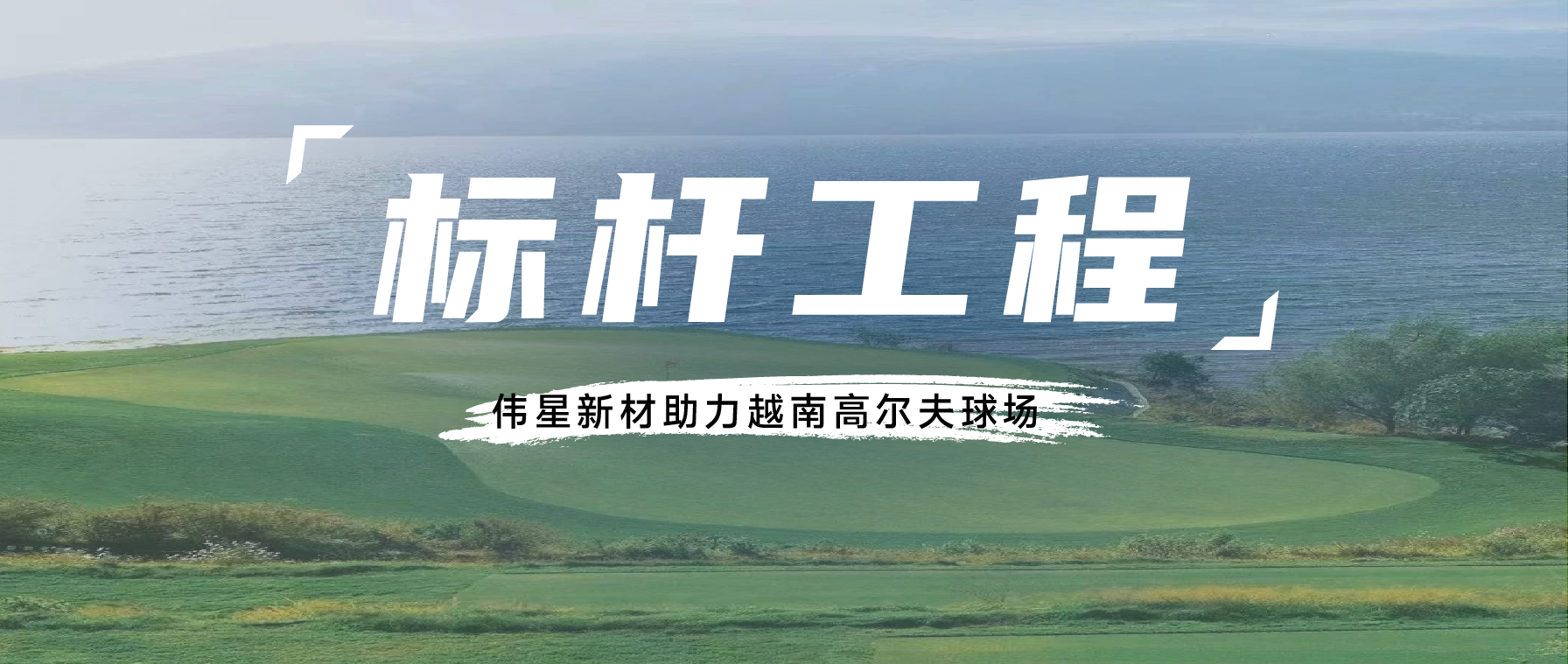 标杆工程丨高尔夫球场中的伟星方案，助力打造海外国家形象工程